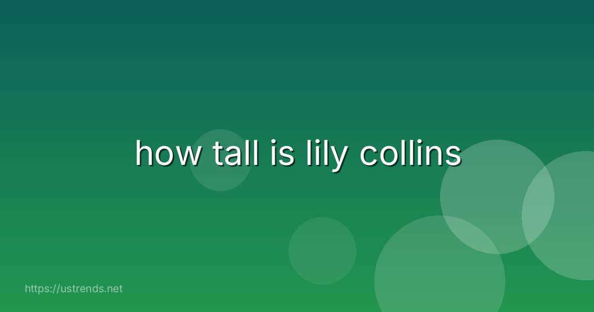 how tall is lily collins
