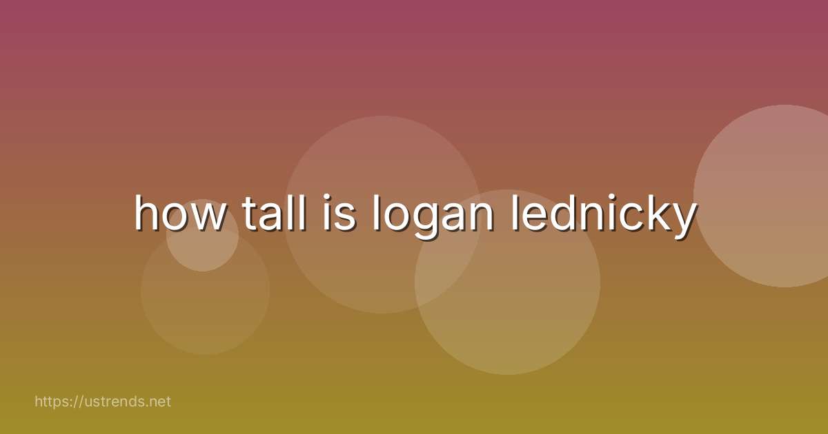 how tall is logan lednicky