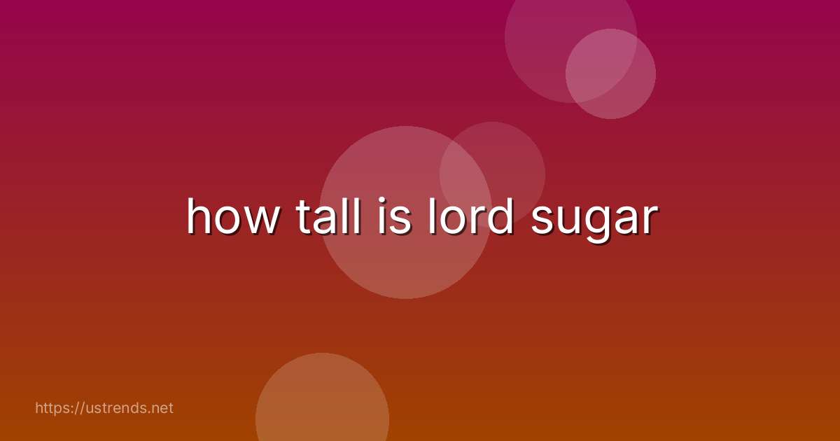 how tall is lord sugar