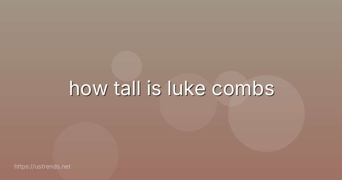 how tall is luke combs