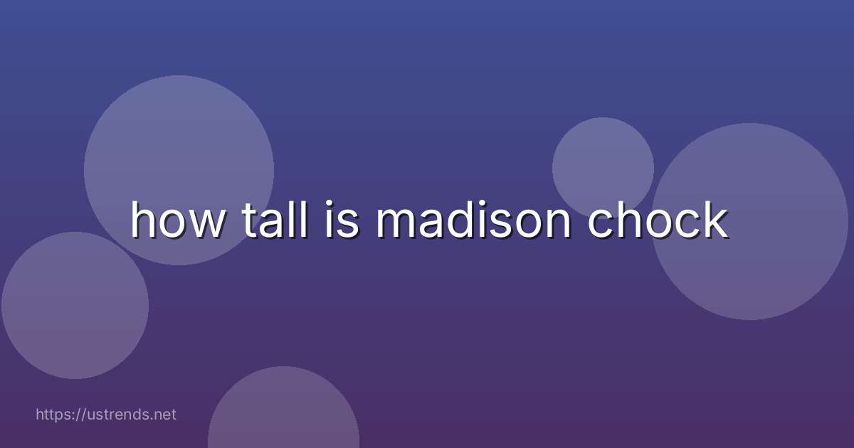 how tall is madison chock