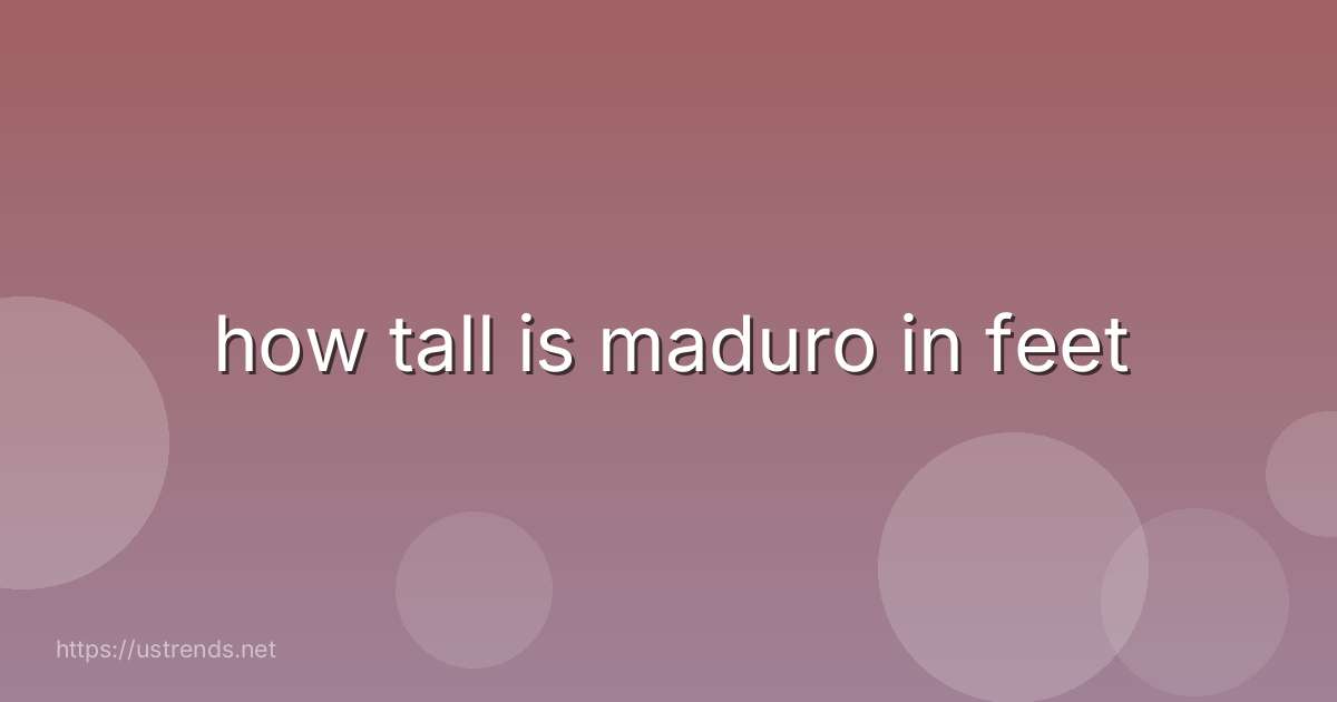 how tall is maduro in feet