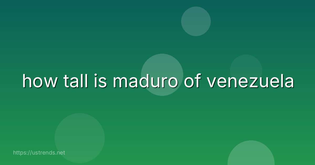 how tall is maduro of venezuela
