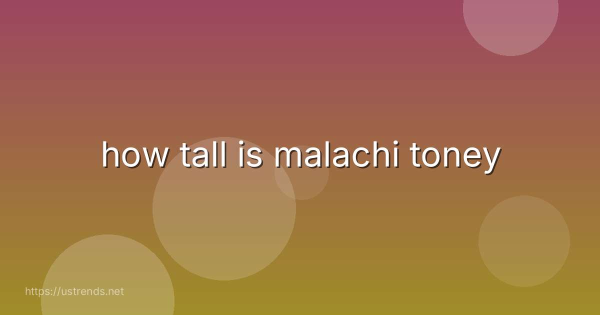 how tall is malachi toney