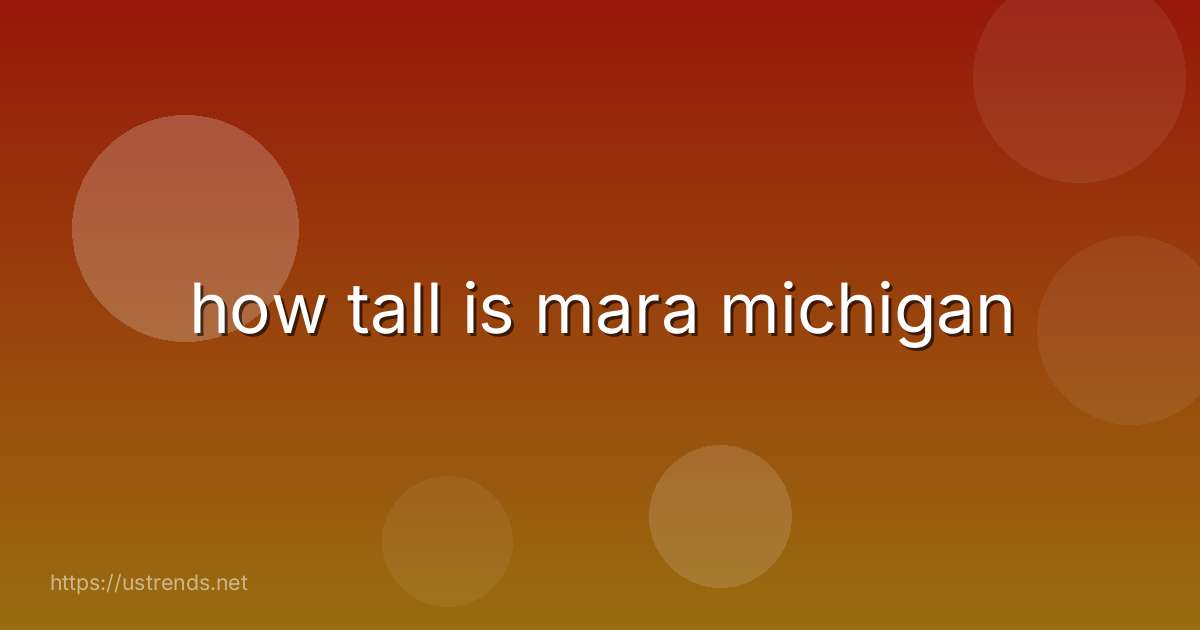 how tall is mara michigan