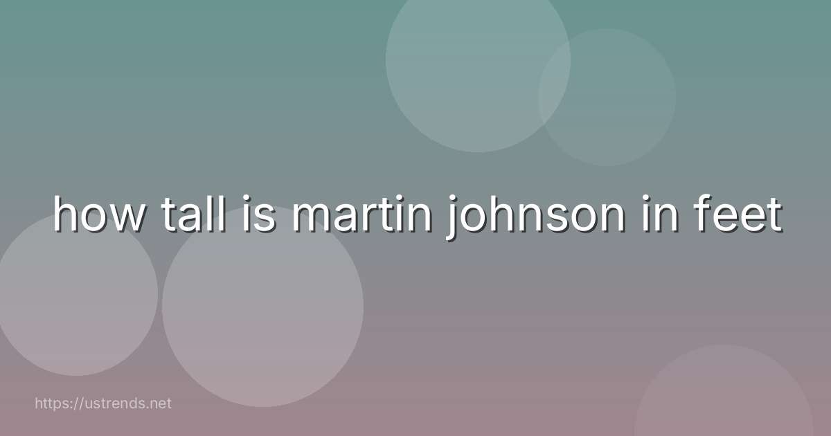 how tall is martin johnson in feet