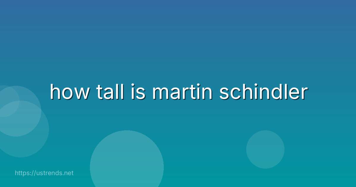 how tall is martin schindler