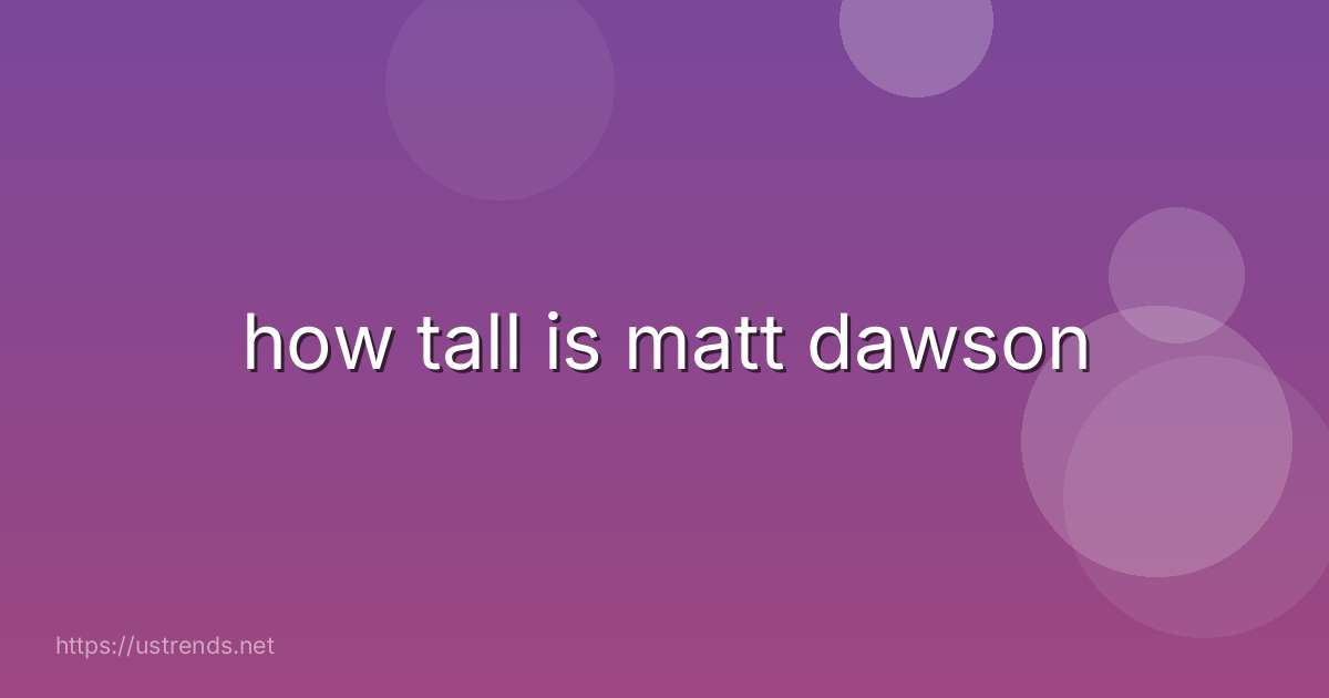 how tall is matt dawson
