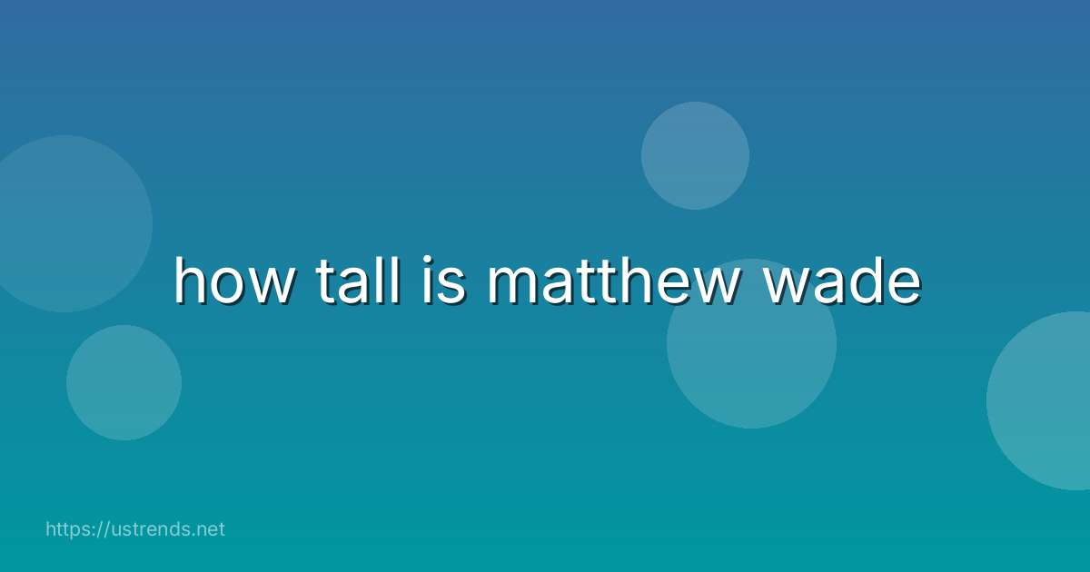 how tall is matthew wade