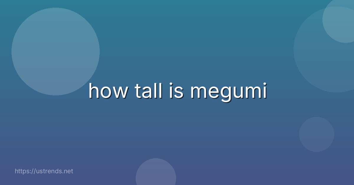 how tall is megumi