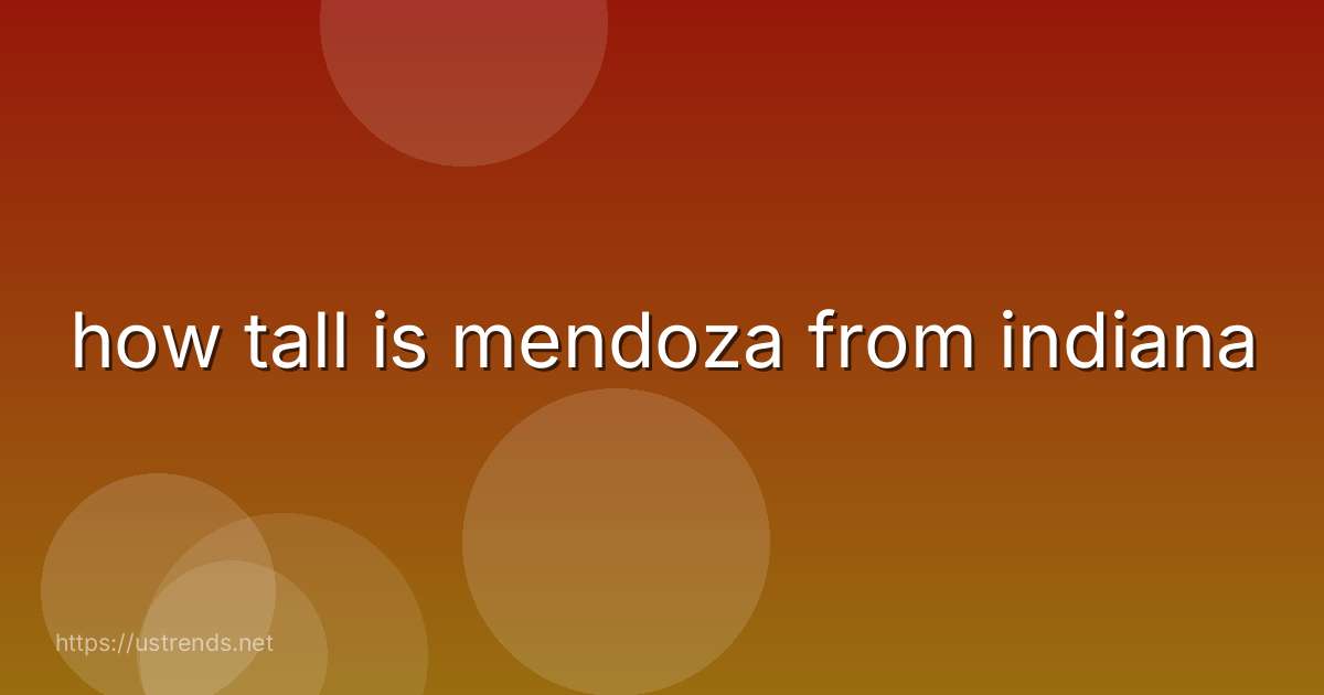 how tall is mendoza from indiana