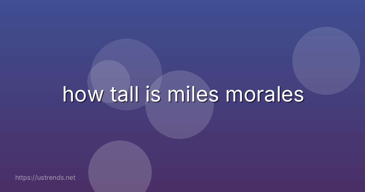 how tall is miles morales