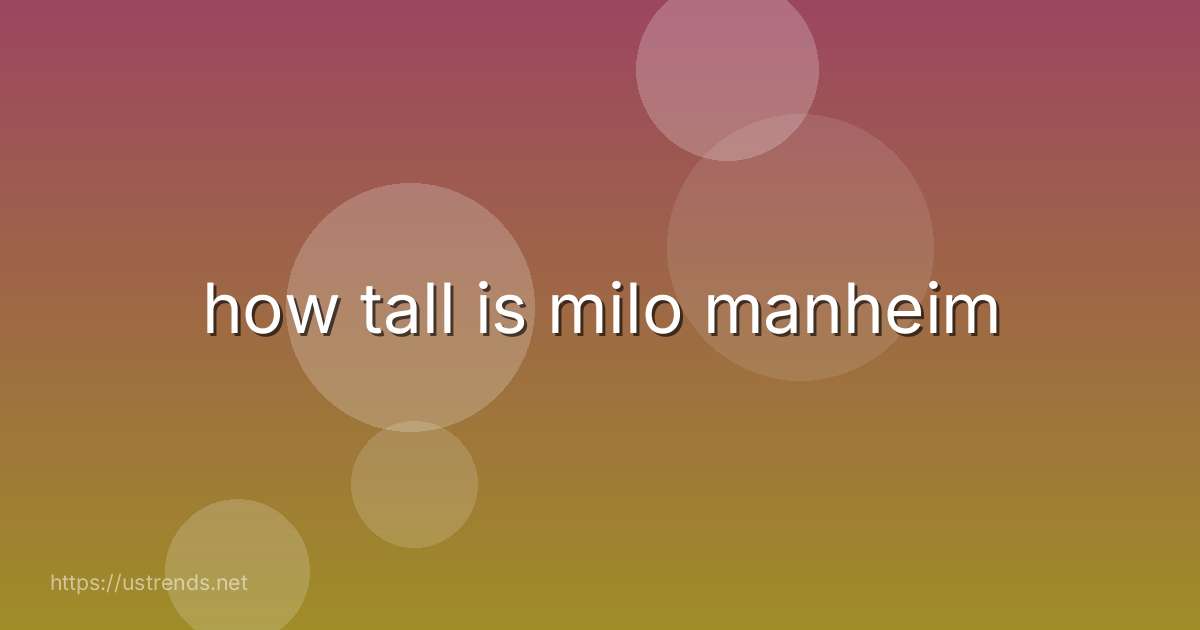 how tall is milo manheim