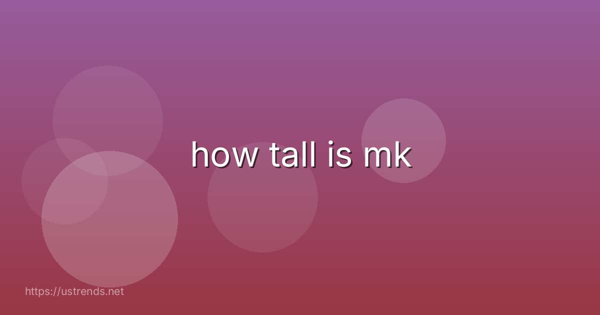 how tall is mk