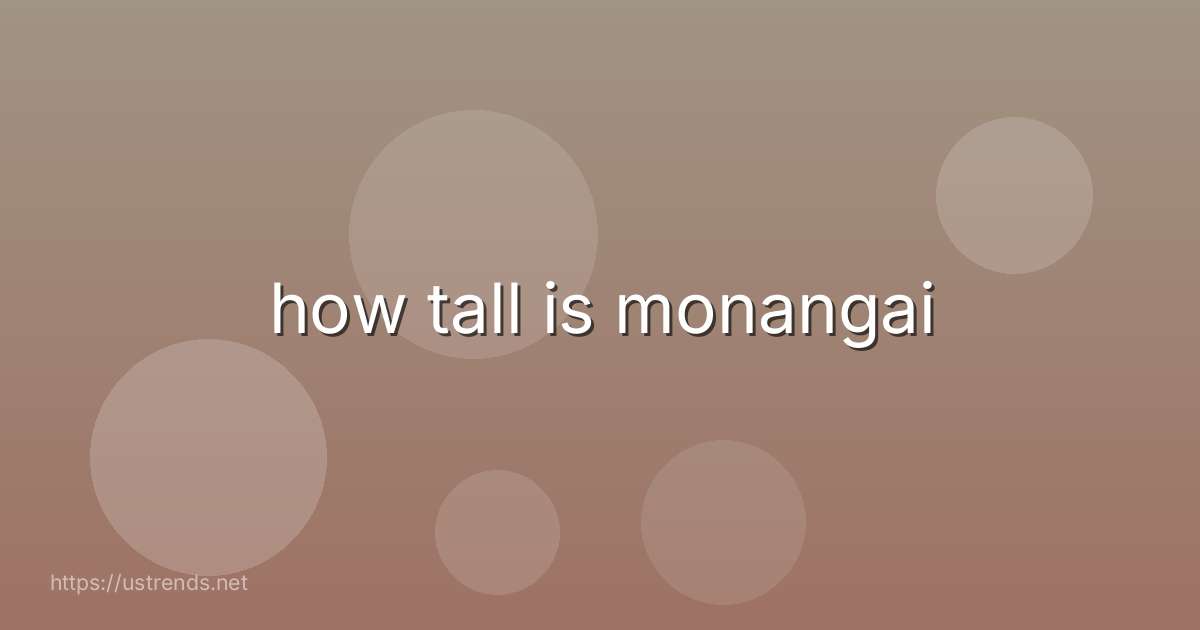 how tall is monangai