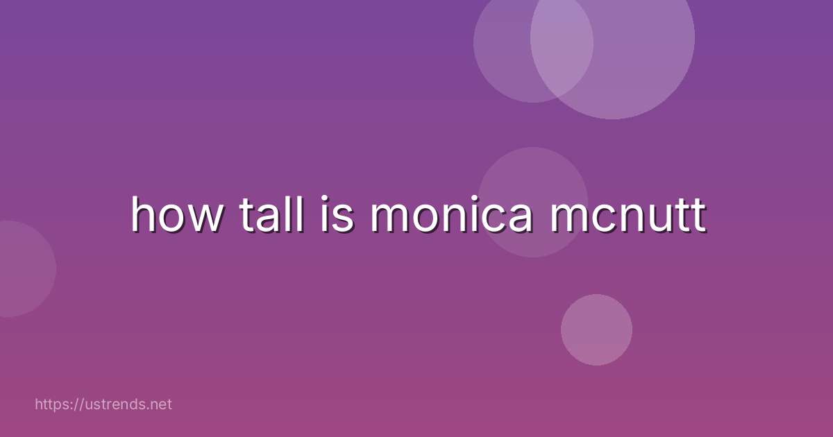 how tall is monica mcnutt