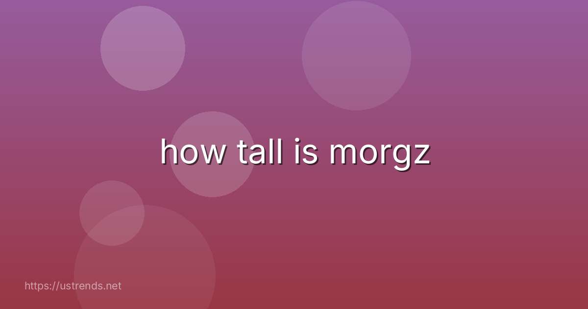 how tall is morgz