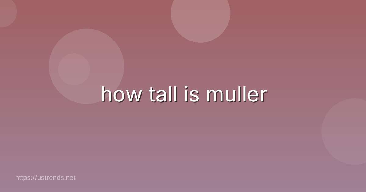 how tall is muller