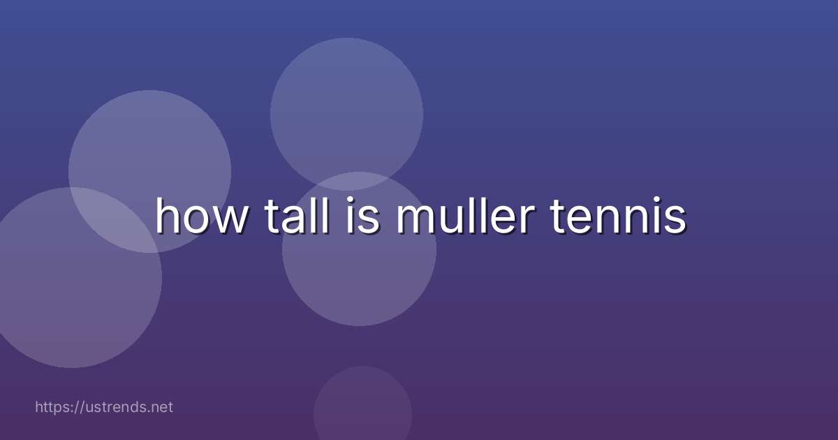 how tall is muller tennis