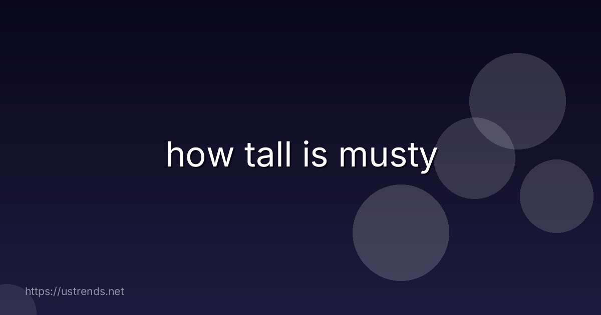 how tall is musty