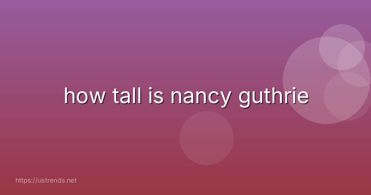 how tall is nancy guthrie