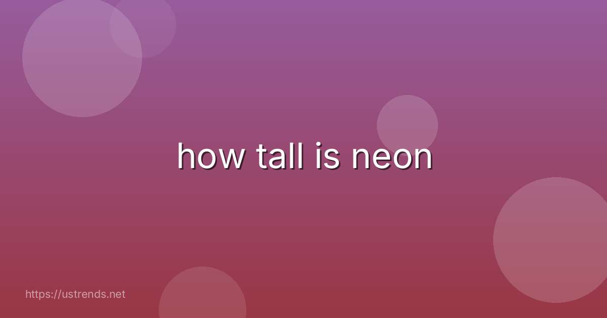 how tall is neon