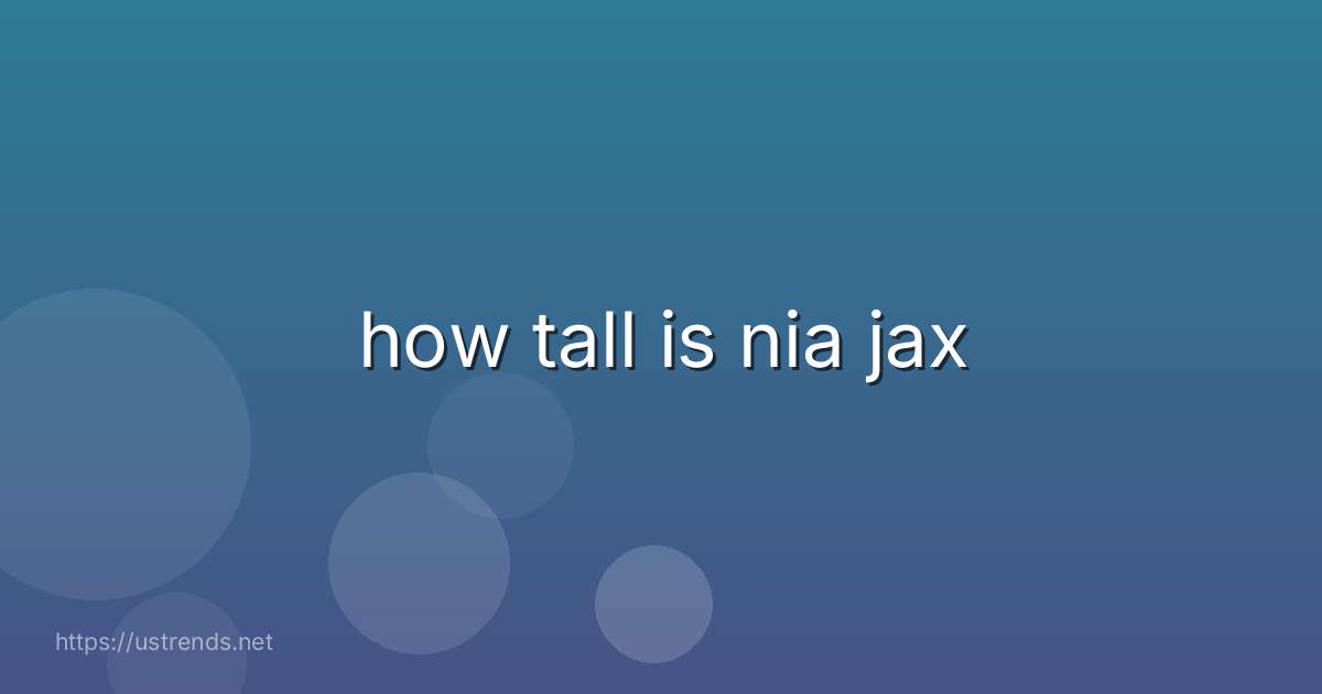 how tall is nia jax