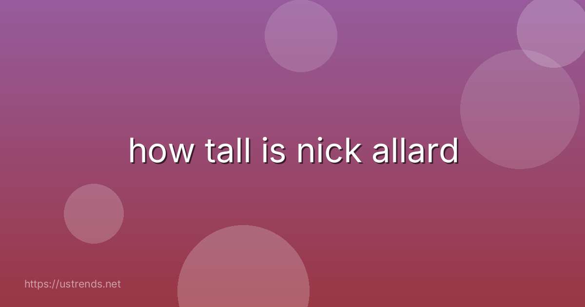how tall is nick allard