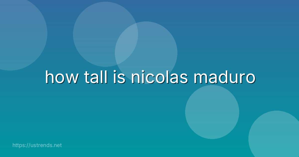 how tall is nicolas maduro