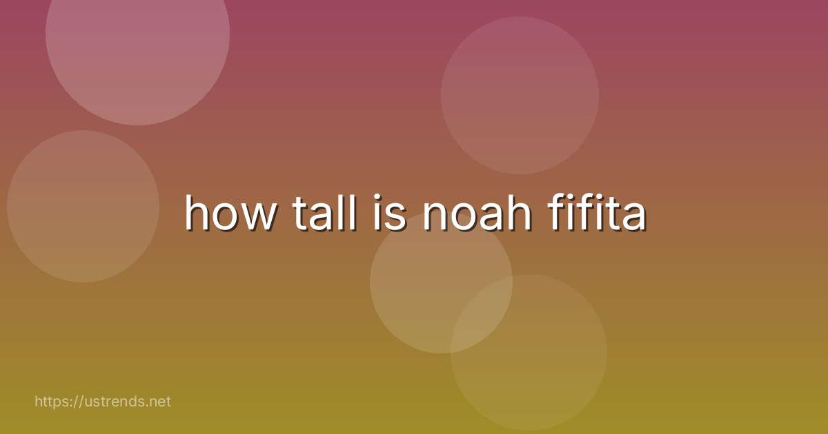 how tall is noah fifita
