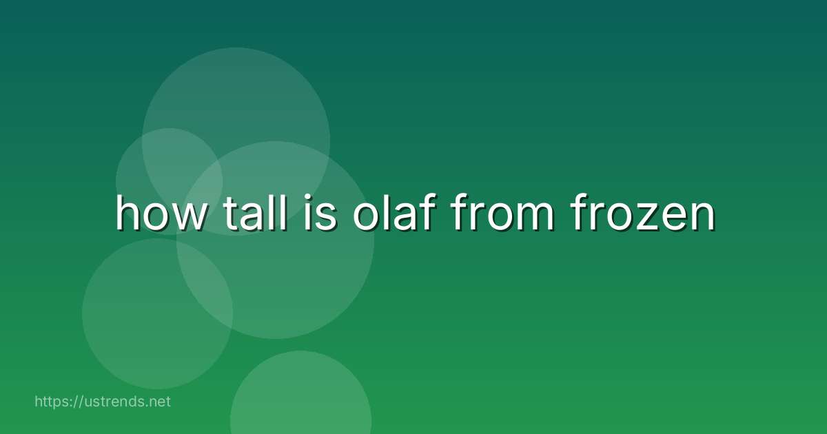 how tall is olaf from frozen