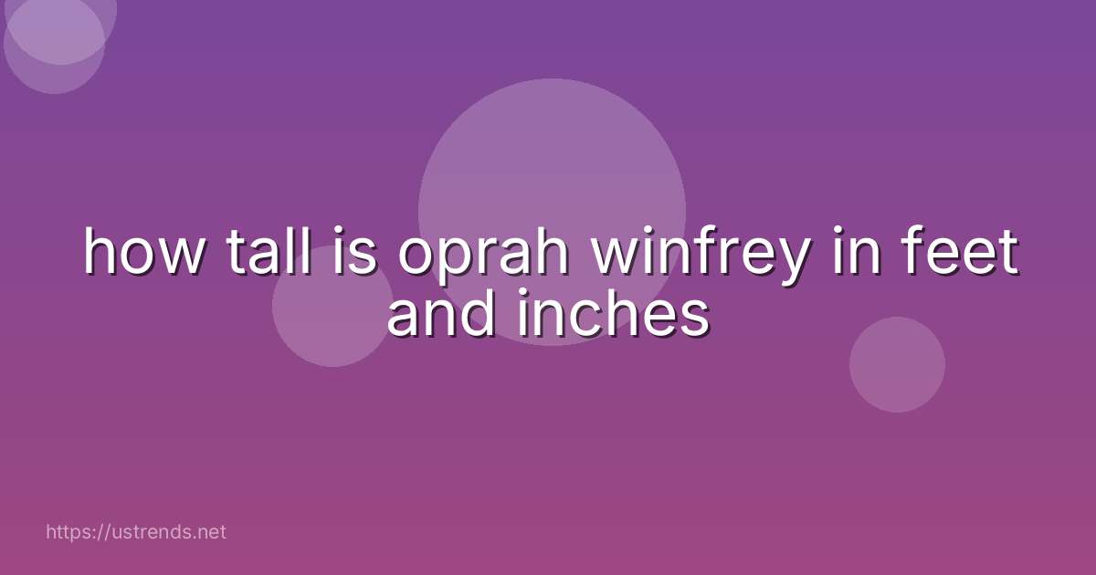 how tall is oprah winfrey in feet and inches