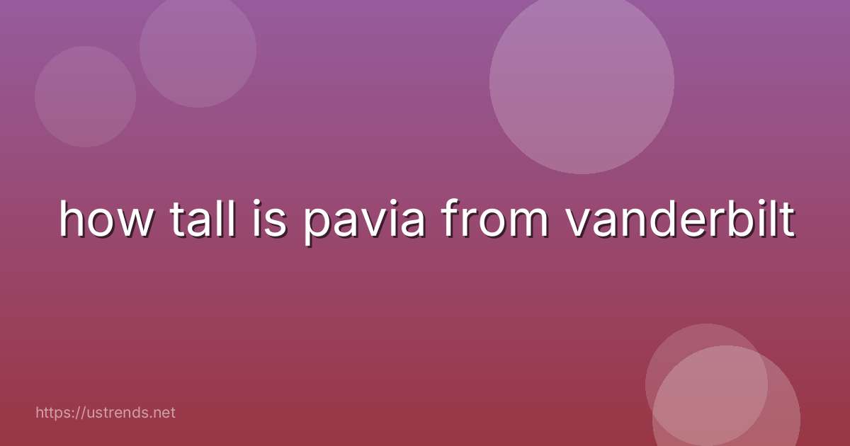how tall is pavia from vanderbilt