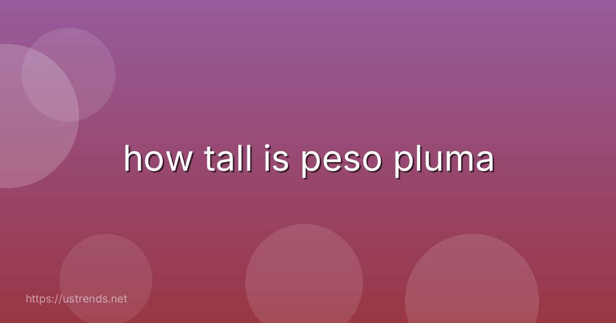 how tall is peso pluma