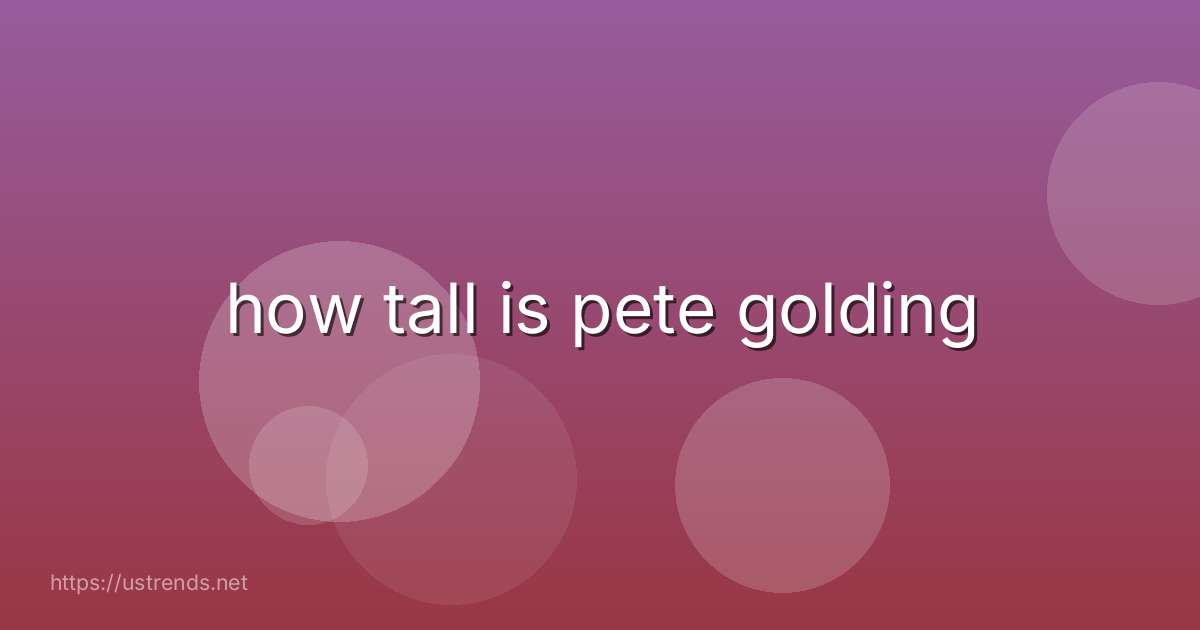 how tall is pete golding