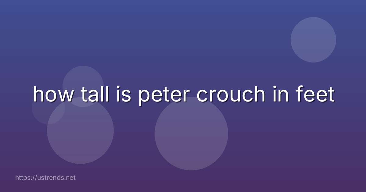 how tall is peter crouch in feet