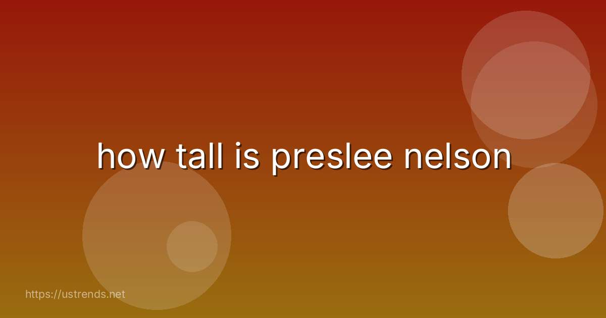 how tall is preslee nelson