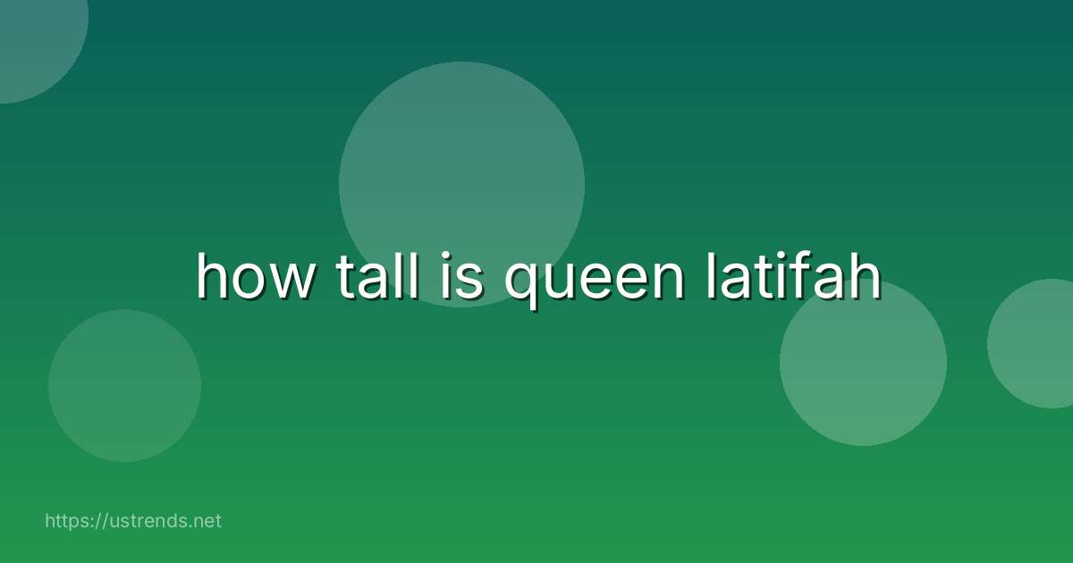 how tall is queen latifah