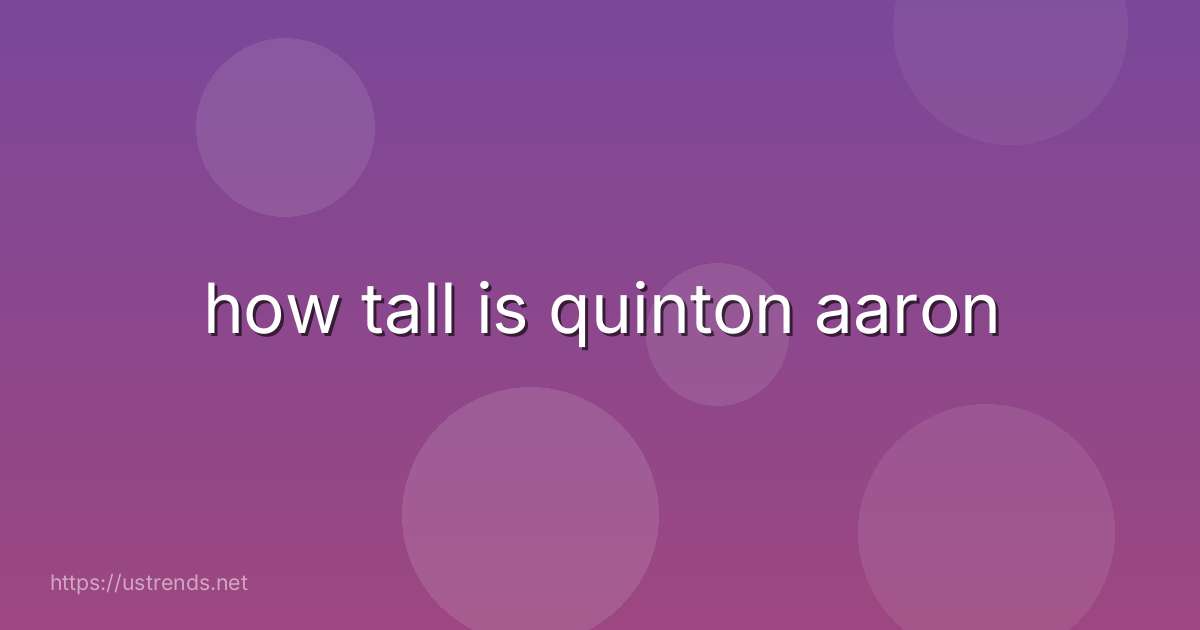 how tall is quinton aaron