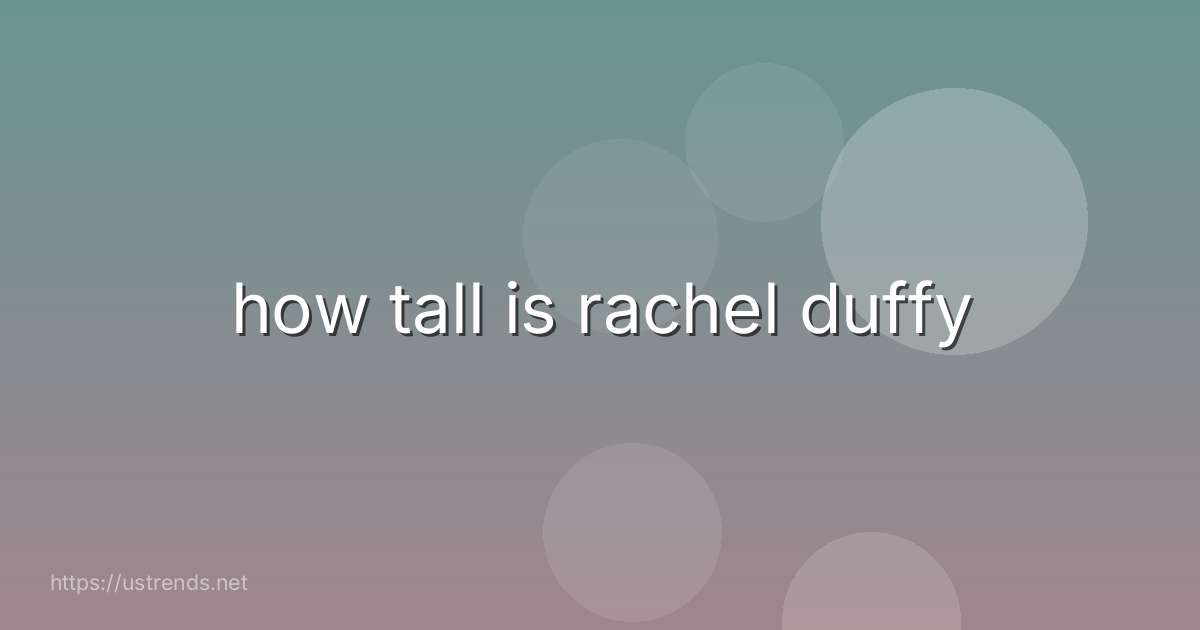 how tall is rachel duffy