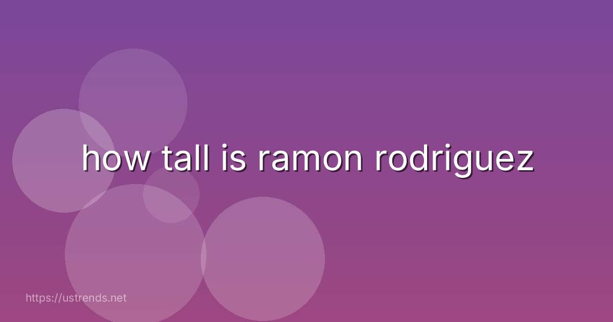 how tall is ramon rodriguez