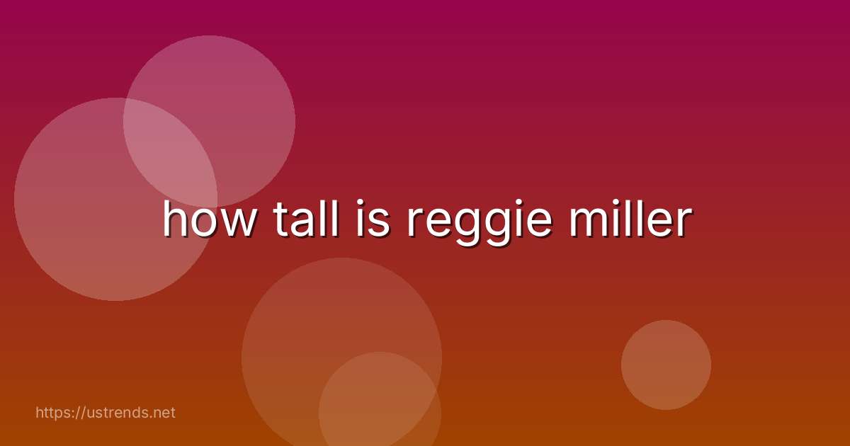 how tall is reggie miller