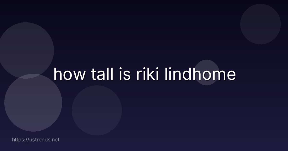 how tall is riki lindhome