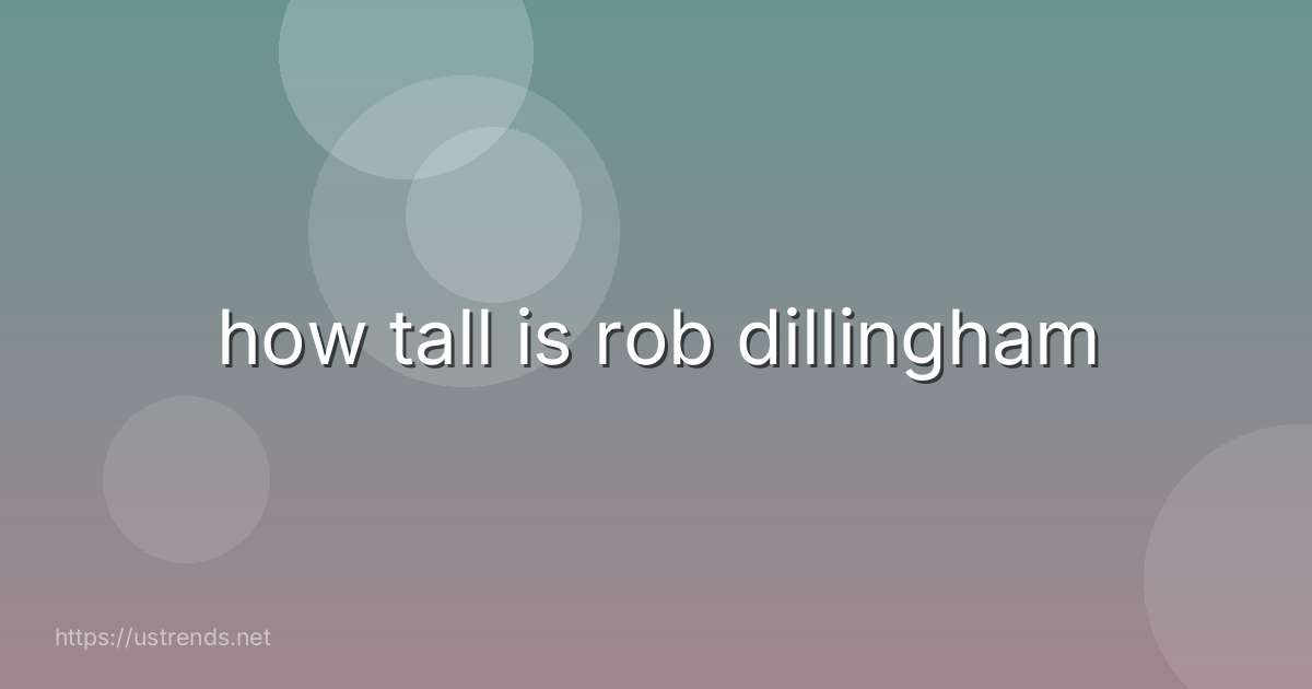how tall is rob dillingham