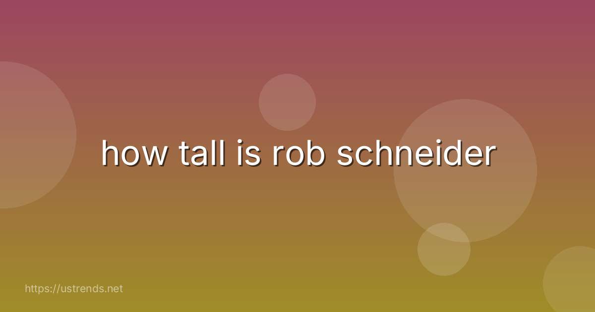 how tall is rob schneider