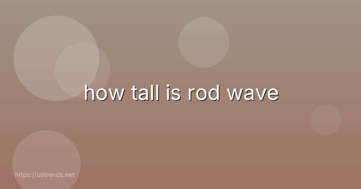 how tall is rod wave