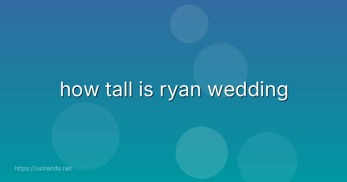 how tall is ryan wedding