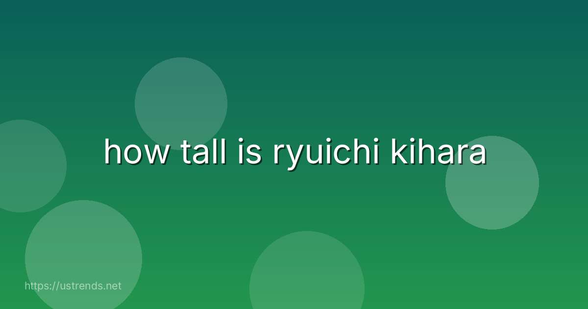 how tall is ryuichi kihara
