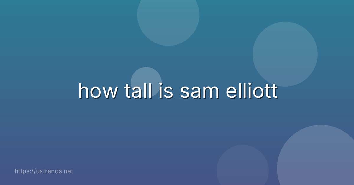 how tall is sam elliott