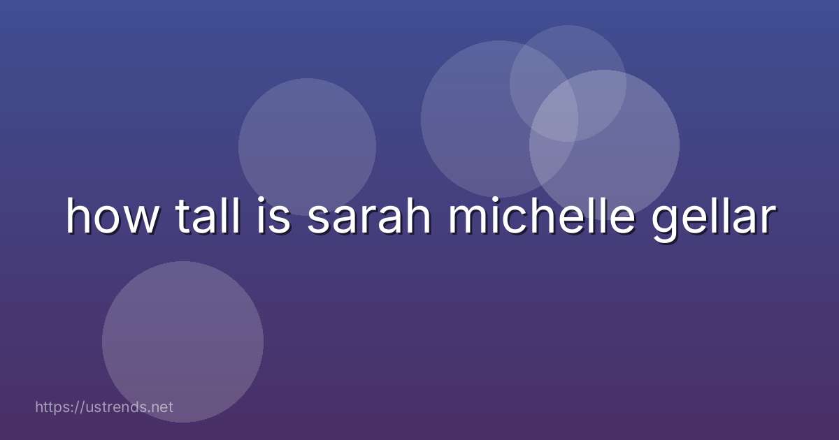 how tall is sarah michelle gellar